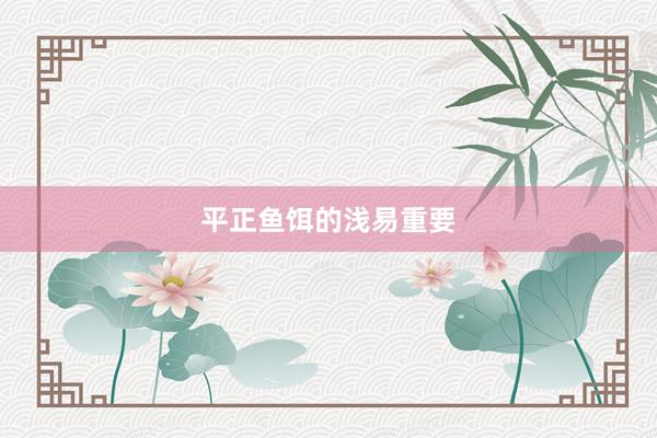 平正鱼饵的浅易重要